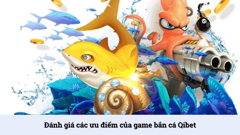 Các ưu điểm nổi bật của game Bắn cá Qibet