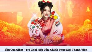 Bầu Cua Qibet - Trò chơi hấp dẫn, chinh phục mọi thành viên