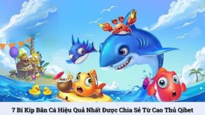 7 bí kíp bắn cá hiệu quả nhất được chia sẻ từ cao thủ Qibet