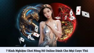 7 kinh nghiệm chơi Rồng Hổ online dành cho mọi cược thủ