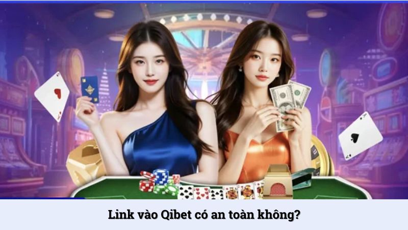 Link vào Qibet có ăn toàn không?