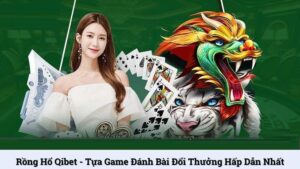 Rồng Hổ Qibet - Tựa game đánh bài đổi thưởng hấp dẫn nhất
