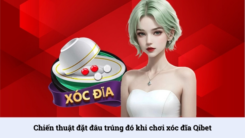 Mẹo chơi Xóc đĩa Qibet